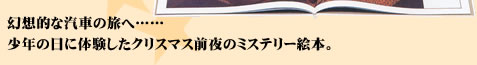 幻想的な汽車の旅へ……　少年の日に体験したクリスマス前夜のミステリー絵本。