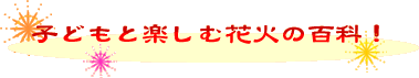子どもと楽しむ花火の百科!